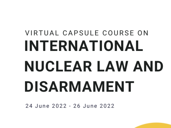 Virtual Capsule Course on International Nuclear Law and Disarmament (24-26 June 2022)